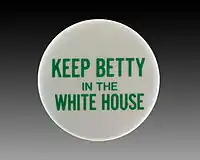 Campaign button in support of President Ford's 1976 presidential campaign with the phrase "Keep Betty in the White House"presidential campaign with the phrase "Keep Betty in the White House"