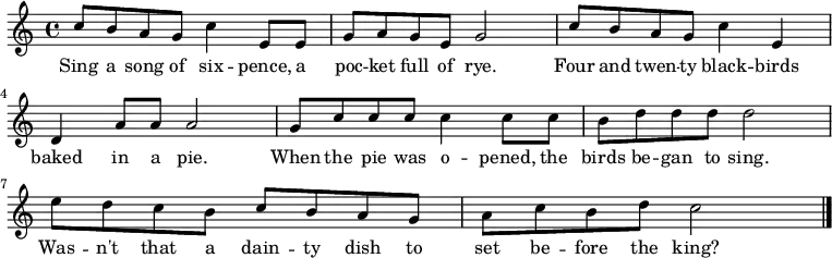 { \set Staff.midiInstrument = #"accordion" \key c \major \time 4/4
c''8 b'8 a'8 g'8 c''4 e'8 e'8 |
g'8 a'8 g'8 e'8 g'2 |
c''8 b'8 a'8 g'8 c''4 e'4 |
d'4 a'8 a'8 a'2 |
g'8 c''8 c''8 c''8 c''4 c''8 c''8 |
b'8 d''8 d''8 d''8 d''2|
e''8 d''8 c''8 b'8 c''8 b'8 a'8 g'8 |
a'8 c''8 b'8 d''8 c''2 \bar "|." }
\addlyrics { Sing a song of six -- pence, a poc -- ket full of rye.
Four and twen -- ty black -- birds baked in a pie.
When the pie was o -- pened, the birds be -- gan to sing.
Was -- n't that a dain -- ty dish to set be -- fore the king?}