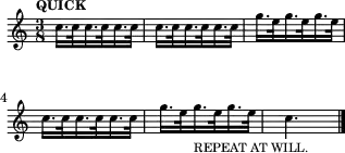 \header {tagline = ##f}
\score {
\new Staff \with{ \magnifyStaff #3/4 }{
\transposition ais %
\override Score.MetronomeMark.font-size = #-2
\tempo "QUICK"
\tempo 8. = 132
\time 3/8
%\set Staff.midiInstrument = #"trumpet"
\override Score.SpacingSpanner #'common-shortest-duration = #(ly:make-moment 1 4)
\new Voice {
\relative c'' {c16. c32 c16. c32 c16. c32 c16. c32 c16. c32 c16. c32 g'16. e32 g16. e32 g16. e32
c16. c32 c16. c32 c16. c32 g'16. e32 g16._"REPEAT AT WILL." e32 g16. e32 c4.\bar "|."
}
}
}
\layout {indent = 0\mm line-width = 78\mm}
\midi {}
}