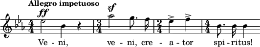 \relative c'' { \clef treble \key ees \major \numericTimeSignature \time 4/4 \tempo "Allegro impetuoso" \autoBeamOff ees2^\ff bes4 r | \time 3/4 aes'2^\sf g8. f16 | \time 2/4 ees4-> f-> | \time 4/4 bes,8. bes16 bes4 } \addlyrics { Ve -- ni, ve -- ni, cre -- a -- tor spi -- ri -- tus! }