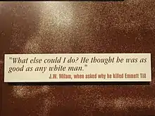 "What else could I do? He thought he was as good as any white man." –&nbsp;J.W. Milam, when asked why he killed Emmett Till